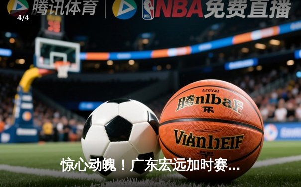 惊心动魄！广东宏远加时赛险胜辽宁本钢，赵睿狂砍40分演绎逆转传奇 - 4