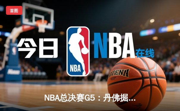 NBA总决赛G5：丹佛掘金108-95力克迈阿密热火，约基奇三双带队夺赛点